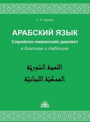 Arabskij jazyk. Sirijsko-livanskij dialekt v dialogakh i tablitsakh. Uchebnoe posobie