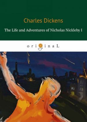 The Life and Adventures of Nicholas Nickleby I