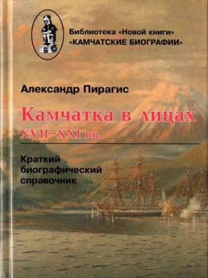 Камчатка в лицах XVII-XXI веков. Краткий биографический справочник