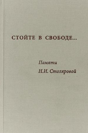 Стойте в свободе... Памяти Н. И. Столяровой