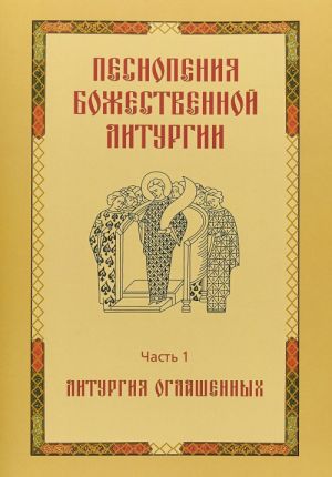 Pesnopenija Bozhestvennoj Liturgii. Chast 1. Liturgija oglashennykh