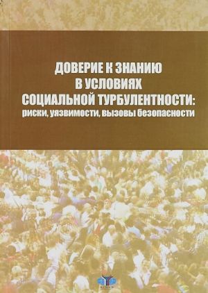 Доверие к знанию в условиях социальной турбулентности. Риски, уязвимости, вызовы безопасности