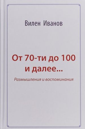 От 70 до 100 и далее... Размышления и воспоминания