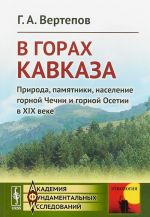 V gorakh Kavkaza. Priroda, pamjatniki, naselenie gornoj Chechni i gornoj Osetii v XIX veke