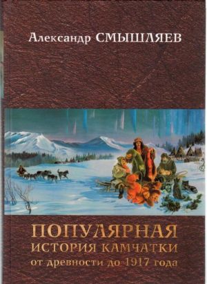 Популярная история Камчатки от древности до 1917 года