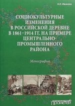 Sotsiokulturnye izmenenija v rossijskoj derevne v 1861-1914 gg. na primere Tsentralno-promyshlennogo rajona. Monografija