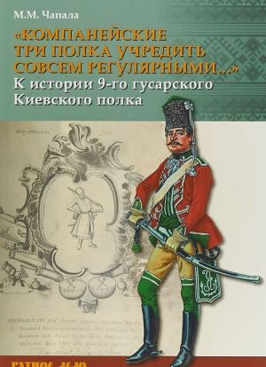 "Kompanejskie tri polka uchredit sovsem reguljarnymi...". K istorii 9-go gusarskogo Kievskogo polka