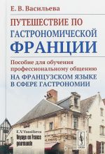 Путешествие по гастрономической Франции. Пособие для обучения профессиональному общению на французском языке в сфере гастрономии