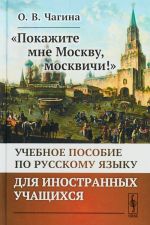 Pokazhite mne Moskvu, moskvichi!. Uchebnoe posobie po russkomu jazyku dlja inostrannykh uchaschikhsja