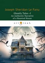 Ghostly Tales I: An Authentic Narrative of a Haunted House