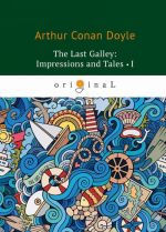 The Last Galley: Impressions and Tales I