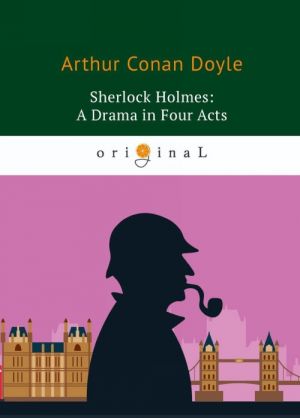 Sherlock Holmes: A Drama in Four Acts