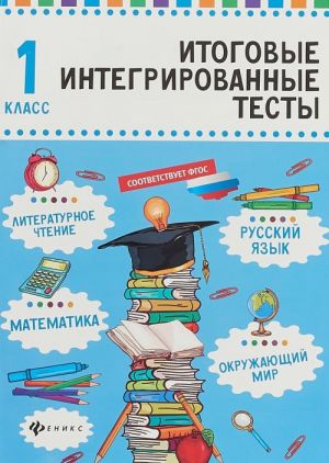 Russkij jazyk, matematika, literaturnoe chtenie, okruzhajuschij mir. 1 klass. Itogovye integrirovannye testy