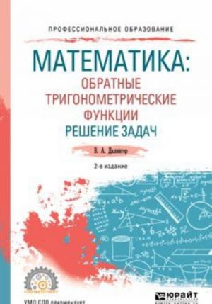 Matematika. Obratnye trigonometricheskie funktsii. Reshenie zadach. Uchebnoe posobie