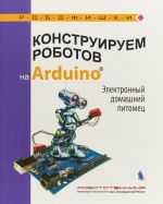 Konstruiruem robotov na Arduino. Elektronnyj domashnij pitomets