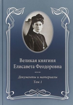 Velikaja knjaginja Elisaveta Feodorovna.T.1.1905-1913.Dokumenty i materialy 1905-19