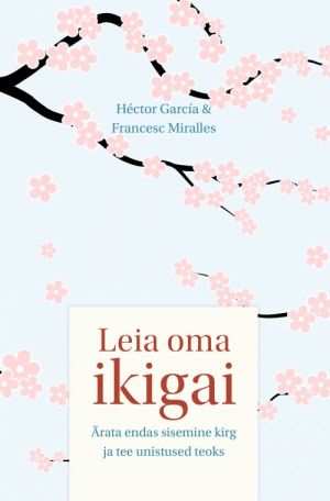 Leia oma ikigai. ärata endas sisemine kirg ja teeunistused teoks