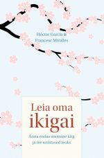 Leia oma ikigai. ärata endas sisemine kirg ja teeunistused teoks