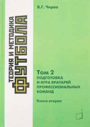 Теория и методика футбола. Подготовка и игра вартарей профессиональных команд. Том 2. Книга 2