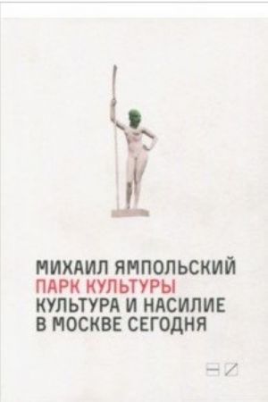 Парк культуры: Культура и насилие в Москве Сегодня