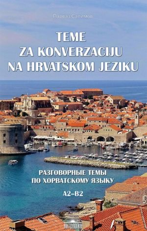 Teme za konverzaciju na hrvatskom jeziku / Razgovornye temy po khorvatskomu jazyku. Uchebnoe posobie