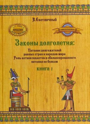 Законы долголетия. Питание долгожителей разных стран и народов мира. Роль антиоксидантов и сбалансированного питания по белкам. Книга 1