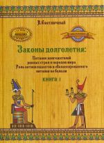 Zakony dolgoletija. Pitanie dolgozhitelej raznykh stran i narodov mira. Rol antioksidantov i sbalansirovannogo pitanija po belkam. Kniga 1