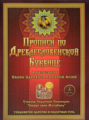 Propisi po Drevleslovenskoj bukvitse. Pravopisanie, Chistopisanie i Chistopisanie dlja Dobrykh Molodtsev i Krasnykh Devits v napisanii Ivana Tsarevicha na Serom Volke. Chast "A"