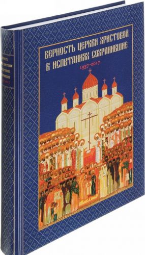 Верность Церкви Христовой в испытаниях сохранившие. 1937-2017