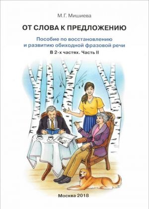 Ot slova k predlozheniju. Posobie po vosstanovleniju i razvitiju obikhodnoj frazovoj rechi. V 2-kh chastjakh. Chast 2