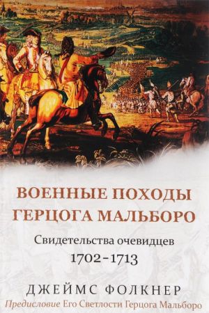 Военные походы герцога Мальборо. Свидетельства очевидцев 1702-1713 гг. Предисловие Его Светлости Герцога Мальборо