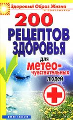 200 рецептов здоровья для метеочувствительных людей