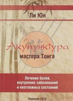Akupunktura mastera Tonga. Lechenie bolej, vnutrennikh zabolevanij i neotlozhnykh sostojanij