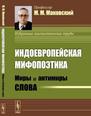 Индоевропейская мифопоэтика. Миры и антимиры слова