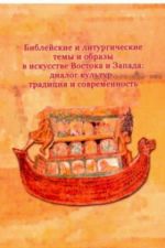 Biblejskie i liturgicheskie temy i obrazy v iskusstve Vostoka i Zapada. Dialog kultur, traditsija i sovremennost