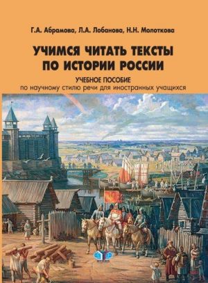 Uchimsja chitat teksty po istorii Rossii. Uchebnoe posobie po nauchnomu stilju rechi dlja inostrannykh uchaschikhsja