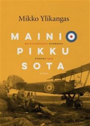 Mainio pikku sota. Brittilentäjät Suomessa vuonna 1919