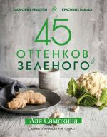 45 ottenkov zelenogo. Zdorovye retsepty i krasivye bljuda. Dlja vegetariantsev i ne tolko