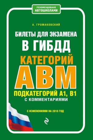 Билеты для экзамена в ГИБДД категории А, В, M, подкатегории A1, B1 с комментариями (с изм. и доп. на 2018 г.)