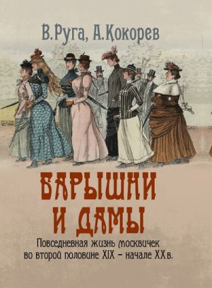 Барышни и дамы. Повседневная жизнь москвичек во второй половине XIX - начале XX в.