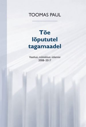 Tõe lõpututel tagamaadel. vaatlusi, mõtisklusi, ütlemisi 2008-2017