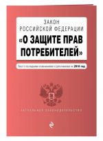 Zakon RF "O zaschite prav potrebitelej". Tekst s poslednimi izm. i dop. na 2018 g.