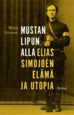 Mustan lipun alla. Elias Simojoen elämä ja utopia