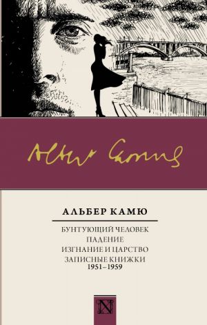 Бунтующий человек. Падение. Изгнание и царство. Записные книжки (1951-1959)