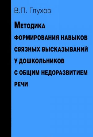 Metodika formirovanija navykov svjaznykh vyskazyvanij u doshkolnikov s obschim nedorazvitiem rechi. Uchebno-metodicheskoe posobie