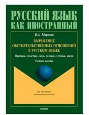 Vyrazhenie obstojatelstvennykh otnoshenij v russkom jazyke. Prichina, sledstvie, tsel, uslovie, ustupka, vremja. Uchebnoe posobie