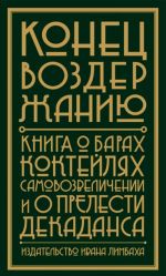 Конец воздержанию.Книга о барах, коктейлях, самовозвеличении и о прелести декадан