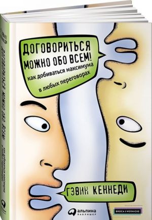 Договориться можно обо всем! Как добиваться максимума в любых переговорах