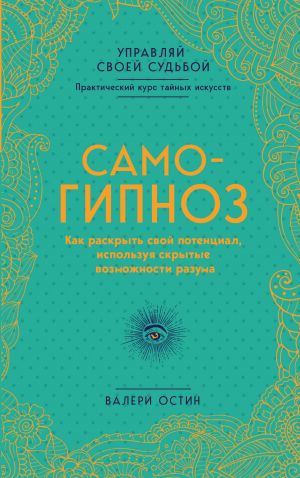 Самогипноз. Как раскрыть свой потенциал, используя скрытые возможности разума.