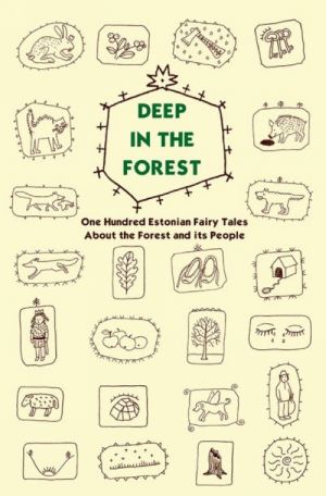 Deep in the forest. One hundred Estonian fairy tales about the forest and its people